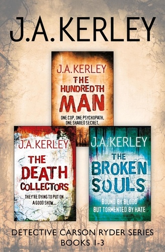 J. A. Kerley - Detective Carson Ryder Thriller Series Books 1–3 - The Hundredth Man, The Death Collectors, The Broken Souls.