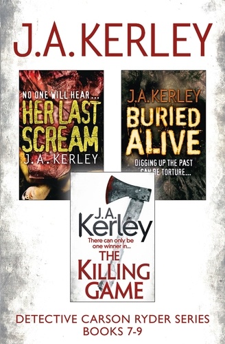 J. A. Kerley - Detective Carson Ryder Thriller Series Books 7-9 - Buried Alive, Her Last Scream, The Killing Game.