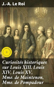 Curiosités historiques sur Louis XIII, Louis XIV, Louis XV, Mme de Maintenon, Mme de Pompadour