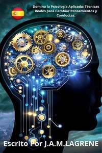 Domina la Psicología Aplicada: Técnicas Reales para Cambiar Pensamientos y Conductas.