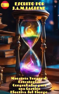 Maestría Temporal: Estrategias Comprobadas para una Gestión Efectiva del Tiempo.