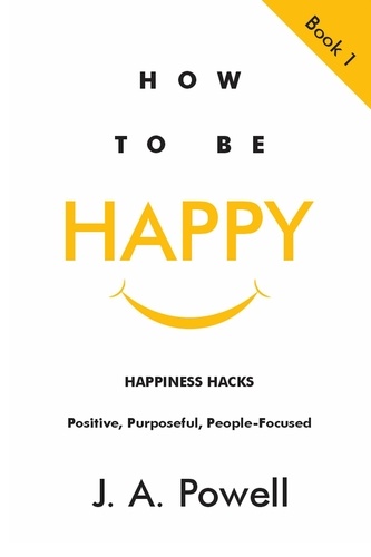  J. A. Powell - How to be Happy - Happiness Hacks - How to Be Happy, #1.