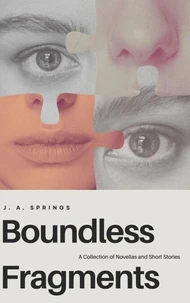 Boundless Fragments: A Collection of Novellas and Short Stories