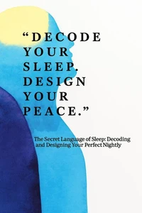 The Secret Language of Sleep: Decoding and designing Your Perfect Nightly Routine