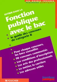 Entrer Dans La Fonction Publique Avec Le Bac. Le Guide Des Concours De Categorie B