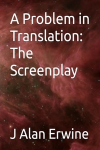  J Alan Erwine - A Problem in Translation: The Screenplay.