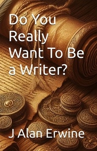 J Alan Erwine - Do You Really Want To Be a Writer.