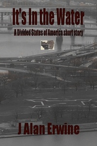  J Alan Erwine - It's In the Water - The Divided States of America, #4.