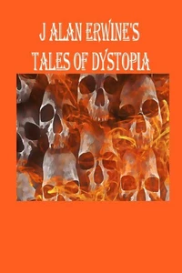 J Alan Erwine's Tales of Dystopia
