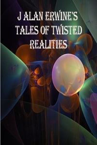  J Alan Erwine - J Alan Erwine's Tales of Twisted Realities.