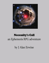  J Alan Erwine - Necessity's Call: An Ephemeris RPG adventure.