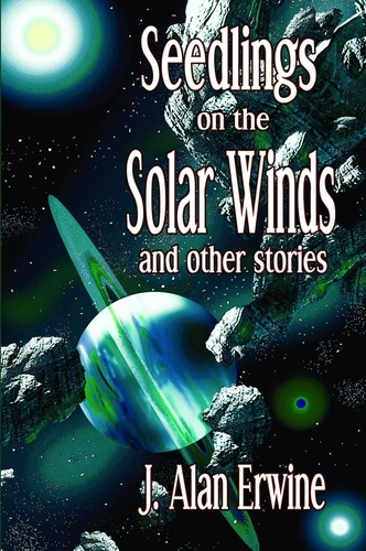  J Alan Erwine - Seedlings on the Solar Winds and other stories.
