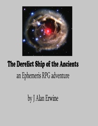  J Alan Erwine - The Derelict Ship of the Ancients: An Ephemeris RPG adventure.