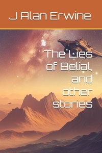  J Alan Erwine - The Lies of Belial, and other stories.