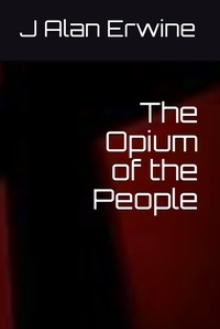  J Alan Erwine - The Opium of the People.