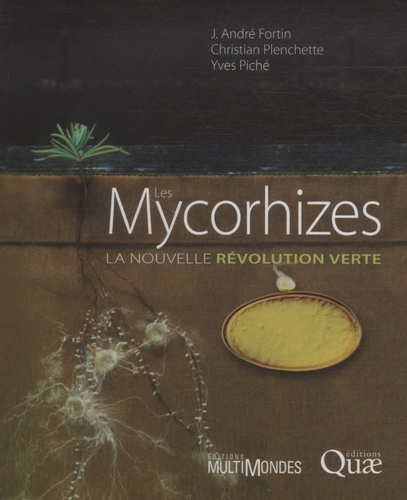 J. André Fortin et Christian Plenchette - Les Mycorhizes - La nouvelle révolution verte.