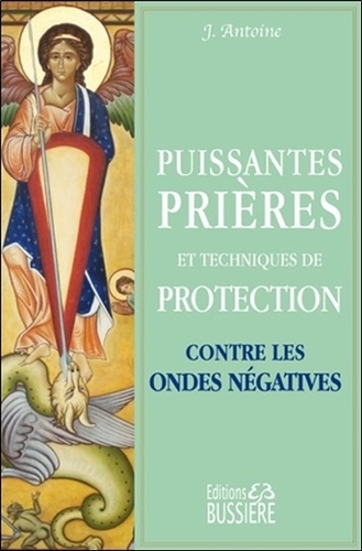 J. Antoine - Puissantes prières et techniques de protection contre les ondes négatives.