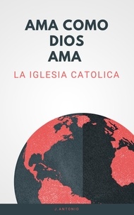  J. Antonio - Ama Como Dios Ama; La Iglesia Catolica.