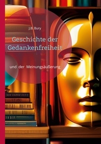 J.B. Bury - Geschichte der Gedankenfreiheit - und der Meinungsäußerung.