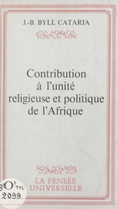 J.-B. Byll Cataria - Contribution à l'unité religieuse et politique de l'Afrique.
