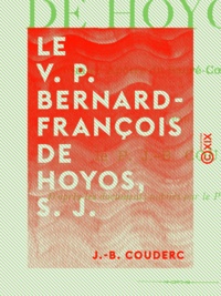 J.-B. Couderc - Le V. P. Bernard-François de Hoyos, S. J. - Premier apôtre du Sacré-Cœur en Espagne.