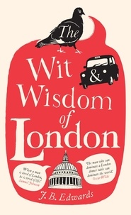J. B. Edwards - The Wit and Wisdom of London.