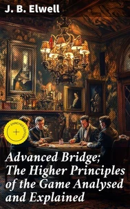 Advanced Bridge; The Higher Principles of the Game Analysed and Explained