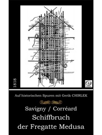 J. B. Heinrich Savigny et Alexander Corréard - Schiffbruch der Fregatte Medusa - Tatsachenbericht.