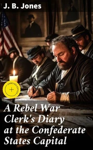 A Rebel War Clerk's Diary at the Confederate States Capital
