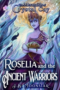  J.B. Moonstar - Roselia and the Ancient Warriors - The Mermaids of Crystal Cay, #2.