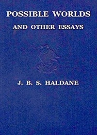 J. B. S. Haldane - Possible Worlds and Other Essays.