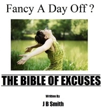  J B Smith - Fancy A Day Off? The Bible Of Excuses.