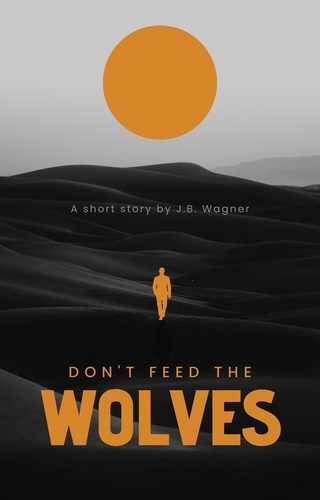  J.B. Wagner - Don't Feed the Wolves - The Wolves, #1.