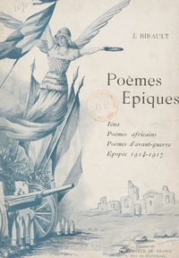 J. Birault et C. Birault - Poèmes épiques - Iéna, poèmes africains, poèmes d'avant-guerre, épopée 1914-1917.