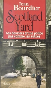 J Bourdier - Scotland Yard - Les dossiers d'une police pas comme les autres.