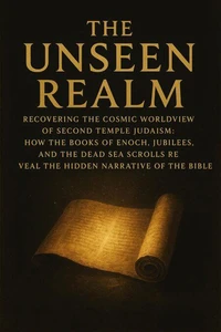 The Unseen Realm: Recovering the Cosmic Worldview of Second Temple Judaism