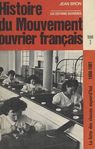 HISTOIRE DU MOUVEMENT OUVRIER FRANCAIS TOME 3. La lutte des classes aujourd'hui 1950-1981
