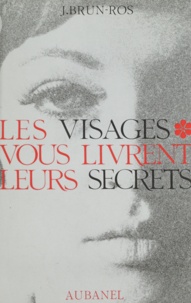 J. Brun-Ros - Les visages vous livrent leurs secrets.