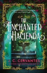 J.C. Cervantes - The Enchanted Hacienda - The perfect magic-infused romance for fans of Practical Magic and Encanto!.