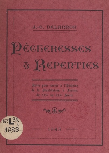 Pécheresses et repenties. Notes pour servir à l'histoire de la prostitution à Amiens du XIVe au XIXe siècle