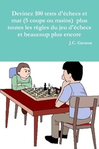 J.c. Grenon - Devinez 100 tests d'échecs et mat (5 coups ou moins) - plus toutes les regles du jeu d'échecs et beaucoup plus encore.