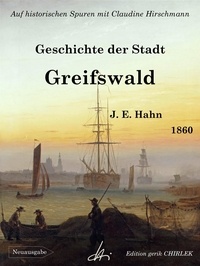 J. C. Hahn et Claudine Hirschmann - Geschichte der Stadt Greifswald - Auf historischen Spuren mit Claudine Hirschmann.