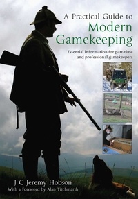 J.C. Jeremy Hobson - A Practical Guide To Modern Gamekeeping - Essential information for part-time and professional gamekeepers.