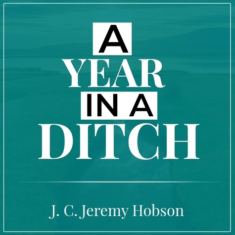  J. C. Jeremy Hobson - A Year In A Ditch.