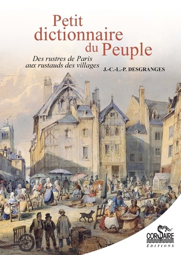 J.-C.-L.-P Desgranges et Marie-Rose Simoni-Aurembou - Petit dictionnaire du peuple - Des rustres de Paris aux rustauds des villages.