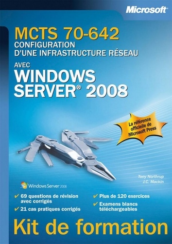 J.C. Mackin et Tony Northrup - MCTS 70-642 - Configuration d'une infrastructure réseau avec Windows Server 2008.