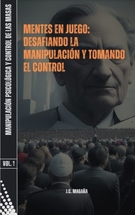  J.C. Magaña - Mentes en juego: Desafiando la Manipulación y Tomando El Control - Manipulación Psicológica y Control de las Masas, #1.