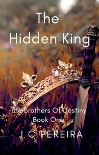  J C Pereira - The Hidden King (The Brothers of Destiny) Book One.