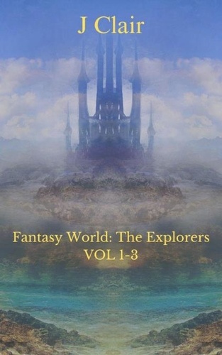 J Clair et  Julius St. Clair - Fantasy World: The Explorers Vol 1-3 - Fantasy World Bundles, #1.