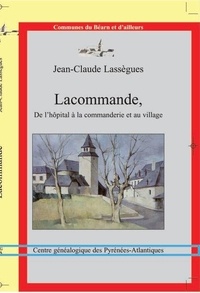 J-claude Lassegues - Lacommande, de l'hôpital à la commanderie et au village.